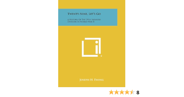 Twenty Nine Let S Go A History Of The 29th Infantry Division In World War Ii Ewing Joseph H 9781258461690 Amazon Com Books