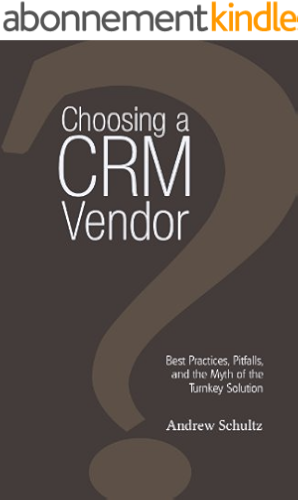 Download Choosing a CRM Vendor: Best Practices, Pitfalls, and the Myth of the Turnkey Solution by Andrew Schultz (English Edition) PDF