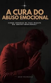 Livro A Cura do Abuso Emocional: Como honrar os pais diante do abuso emocional?
