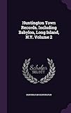 Huntington Town Records, Including Babylon, Long Island, N.Y. Volume 2 by