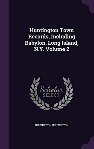 Huntington Town Records, Including Babylon, Long Island, N.Y. Volume 2 by Huntington Huntington