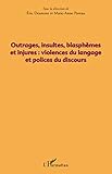 Outrages, insultes, blasphèmes et injures: Violences du langage et polices du discours (French Edition) by