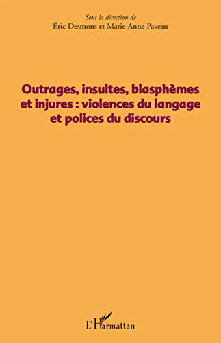Outrages, insultes, blasphèmes et injures: Violences du langage et polices du discours (French Edition) by Eric Desmons, Marie-Anne Paveau