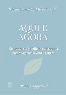 Livro AQUI E AGORA: Como aplicar Mindfulness na rotina para viver com leveza e clareza