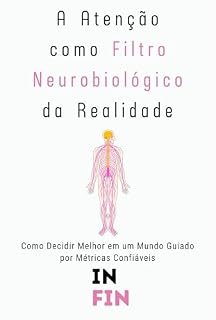 Livro A Atenção como Filtro Neurobiológico da Realidade: Por Que Seu Cérebro Só Percebe Aquilo em Que Você Foca