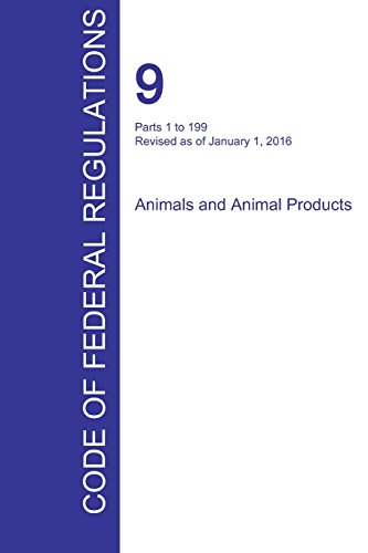 Download CFR 9, Parts 1 to 199, Animals and Animal Products, January 01, 2016 (Volume 1 of 2) Download CFR 9, Parts 1 to 199, Animals and Animal Products, January 01, 2016 (Volume 1 of 2)