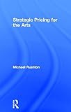 Strategic Pricing for the Arts by Michael Rushton