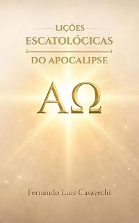Livro Lições Escatológicas do Apocalipse: Um Estudo Sistemático e Pastoral para Obreiros e Estudantes da Bíblia