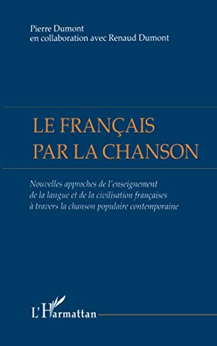 Le Français par la Chanson: Nouvelles approches de l'enseignement de la langue et de la civilisation française à travers la chanson populaire contemporaine (French Edition) by Pierre Dumont