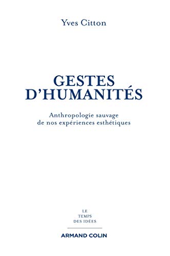 Gestes d'humanités : Anthropologie sauvage de nos expériences esthétiques by Yves Citton