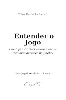 Livro Think Football: Entender o Jogo: Como pensar mais rápido e tomar melhores decisões no futebol para jovens jogadores (9-12 anos)