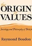 The Origin of Values : Essays in the Sociology and Philosophy of Beliefs, Boudon, Raymond, 0765800438