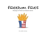 Freedom Fries: Musings on French and American culture by