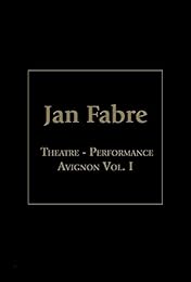 Jan Fabre : Théâtre Performance Festival D'avignon - Vol. 1