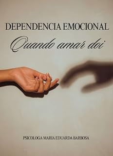 Livro Dependência Emocional: Quando Amar Dói: Como reconhecer, compreender e superar vínculos que aprisionam.