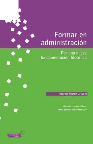 Formar en administración: Por una nueva fundamentación filosófica (Spanish Edition)