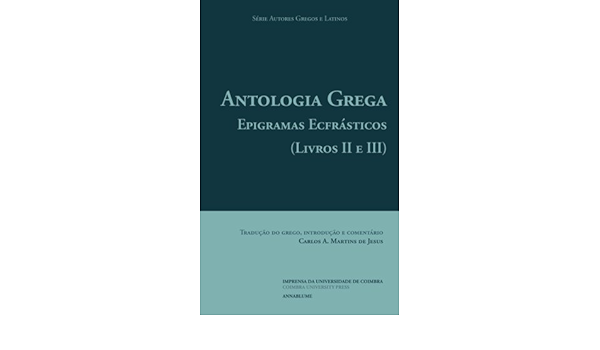 Amazon Com Antologia Grega Epigramas Ecfrasticos Livros Ii E Iii Autores Gregos E Latinos Portuguese Edition 9789892610283 De Jesus Carlos A Martins De Jesus Carlos A Martins Books