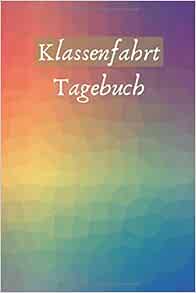Tagebuch Klassenfahrt: Für Lehrer und Schüler - Für Notizen und Erlebnisse auf Klassenfahrt ...