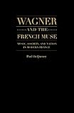 Wagner and the French Muse : Music, Society and Nation in Modern France, du Quenoy, Paul, 1930901801