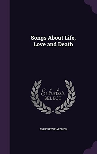 Songs about Life, Love and Death -  Anne Reeve Aldrich, Hardcover