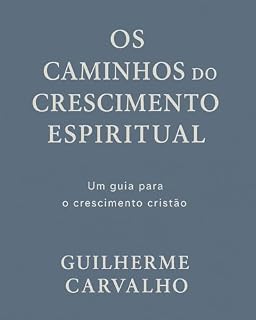 Livro Os Caminhos do Crescimento Espiritual: Um guia para a maturidade cristã (Maturidade e Propósito Livro 1)