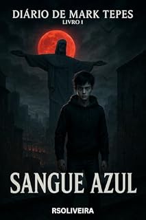 Livro Diário de Mark Tepes - Sangue Azul: No coração do Rio de Janeiro, um garoto de treze anos descobre que seus pesadelos não são apenas sonhos, mas profecias ... apocalipse. (Mark Tepes (Vampiro) Livro 1)