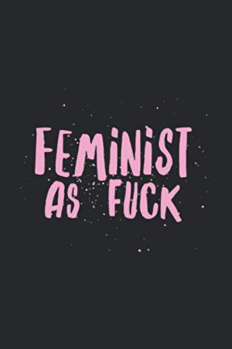 Feminist As Fuck: Trending Lined Journal - 6x9 Inches - 110 Pages - Feminist Journal