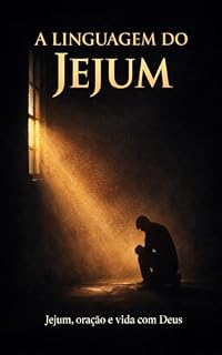 Livro A Linguagem do Jejum: Jejum, oração e vida com Deus (Leis Espirituais da Fé Cristã Livro 2)