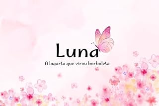 Livro Luna, a lagarta que virou borboleta (Lições da naturezaQueridos leitores, Com imensa alegria, apresento a vocês as histórias de "Luna, a lagarta que virou borboleta)