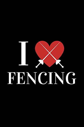 I Love Fencing: Fencing Notebook. Fencing Journal. Notebook for Fencers. Fencing Training Journal. Sabre Gift for Every Fancer