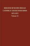Diocese of Baton Rouge Catholic Church Records: Vol. 12 1871-1873