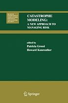 Catastrophe Modeling: A New Approach to Managing Risk (Huebner International Series on Risk, Insurance and Economic Security)