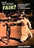 Front cover for the book Whose Fair?: Experience, Memory, and the History of the Great St. Louis Exposition by James Gilbert