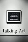 Gary Alan Fine, "Talking Art: The Culture of Practice and the Practice of Culture in MFA Education" (U Chicago Press, 2018)