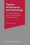 Theatre, Performance and Technology: The Development and Transformation of Scenography (Theatre and by Christopher Baugh
