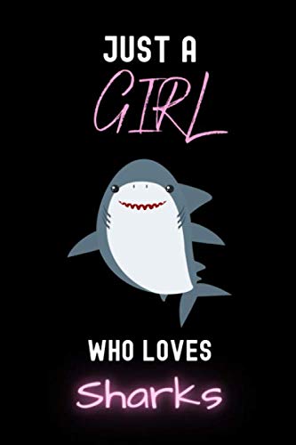 Just a Girl Who Loves Sharks Notebook: Gift For Sharks Lovers - Journal Notebook With Sharks Cover Design For Girls,Kids,Womens Who Loves Sharks - 6 x 9 Inches Sharks Diary