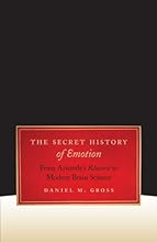 The Secret History of Emotion: From Aristotle's Rhetoric to Modern Brain Science