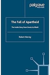 The Fall Of Apartheid The Inside Story From Smuts To