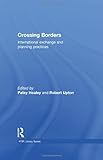Crossing Borders : International Exchange and Planning Practices, Healey, Patsy, 0415558468