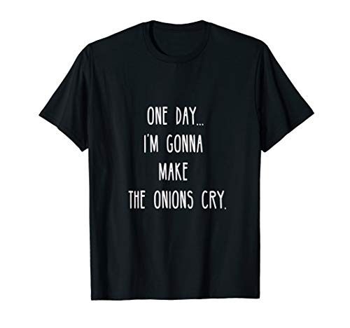 Tshirt For Foodies - One Day...I'm Gonna Make The Onions Cry - Thumbnail 2