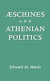 Aeschines and Athenian Politics by Edward M. Harris