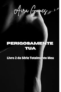 Livro Perigosamente Tua: Série Totalmente Meu - Livro 2