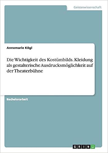 Die Wichtigkeit Des Kostumbilds Kleidung Als Gestalterische Ausdrucksmoglichkeit Auf Der Theaterbuhne Amazon De Kogl Annemarie Bucher