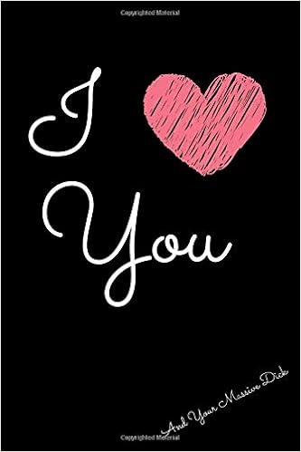 I Love You And Your Massive Dick Sarcastic Quirky Gift Idea On Valentine S Day For Husband Wife Or Boyfriend Girlfriend Funny Romantic Present Press Loving 9781657084742 Amazon Com Books
