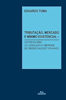 Livro Tributação, Mercado e Mínimo Existencial: Leitura da obra "Lei, Legislação e Liberdade", de Friedrich August von Hayek