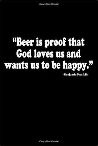 Beer Is Proof That God Loves Us And Wants Us To Be Happy Benjamin Franklin Beer Brewing Journal 6x9 111 Pages Amazon De Notebooks Beer Lovers Fremdsprachige Bucher