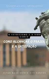Livro O estoicismo e a vida gamer: Como Alcançar o Prazer e a Satisfação
