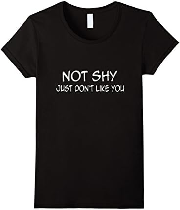 Women's Not Shy Just Don't Like You T-shirt Large Black