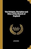 The Religion, Discipline and Rites of the Church of England by John Cosin