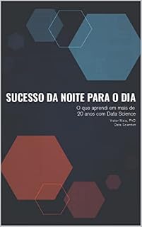 Livro Sucesso da Noite para o Dia: O que aprendi em mais de 20 anos com Data Science